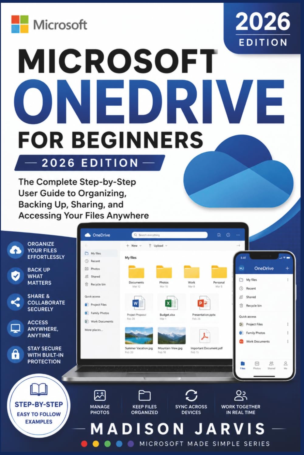 MICROSOFT ONEDRIVE FOR BEGINNERS 2026: The Complete Step-by-Step User Guide to Organizing, Backing Up, Sharing, and Accessing Your Files Anywhere (Microsoft Made Simple Series)