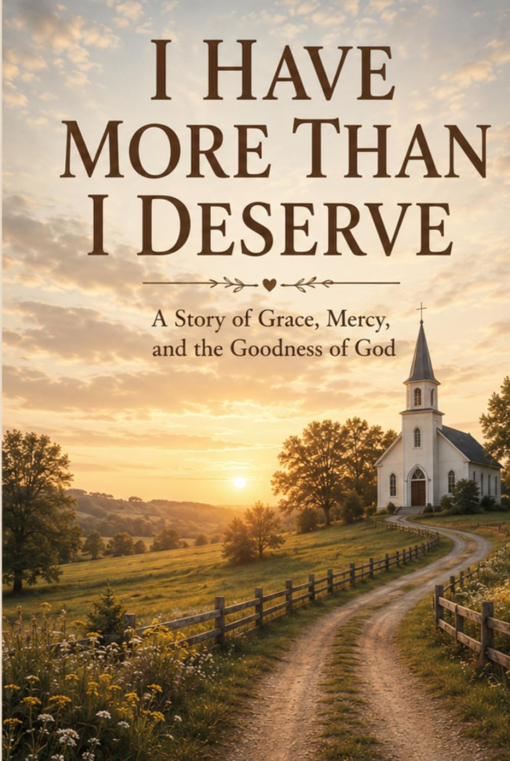I Have More Than I Deserve: A life-tested journey through Grace, Mercy and Unfailing Love