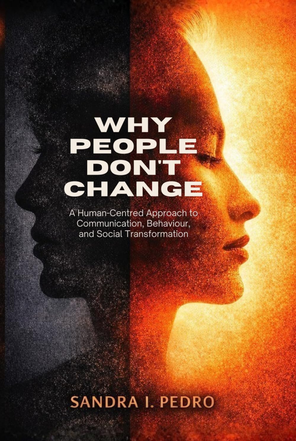 Why People Don’t Change: A Human-Centred Approach to Communication, Behaviour, and Social Transformation