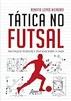 Tática no Futsal: Anotações Teóricas e Práticas sobre o Jogo