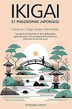 IKIGAI ET PHILOSOPHIE JAPONAISE: 3 livres en 1 : Ikigai, Kaizen et Shinrin-yoku - Les secrets du bonheur et de la philosophie japonaise pour une vie ... trouvant le sens de la vie (French Edition)