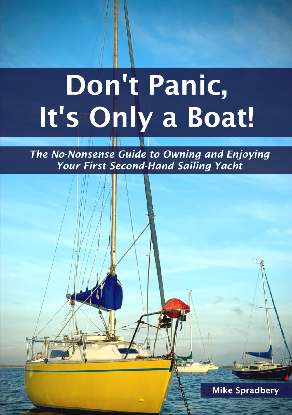 Don’t Panic, It’s Only a Boat!: The No-Nonsense Guide to Owning and Enjoying Your First Second-Hand Sailing Yacht