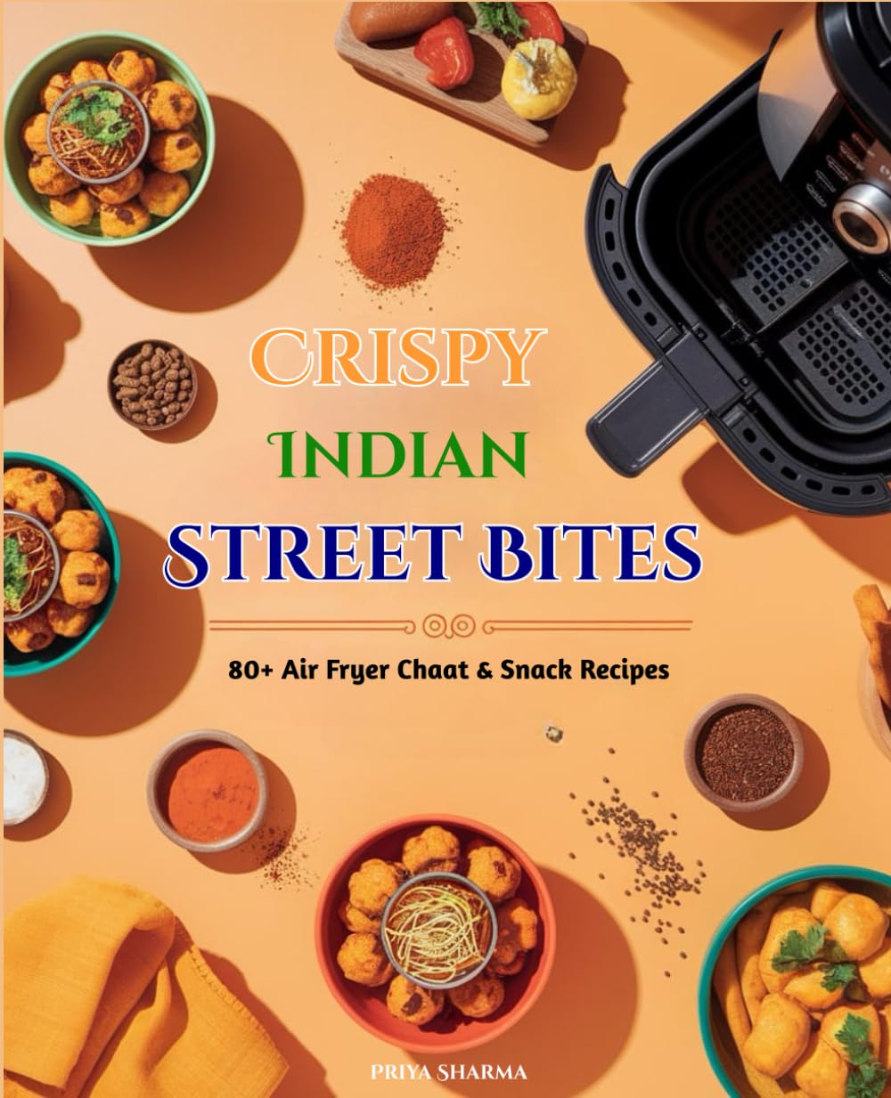 Crispy Indian Street Bites: 80+ Air Fryer Chaat & Snack Recipes      Paperback – August 6, 2025