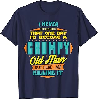 Sponsored Ad - Mens Never Dreamed That I'd Become A Grumpy Old Man Funny T-Shirt