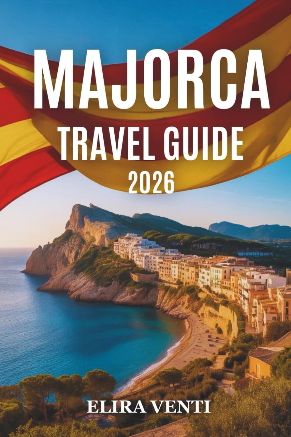 MAJORCA TRAVEL GUIDE 2026: A practical guide to beaches, historic towns, scenic drives, and island experiences