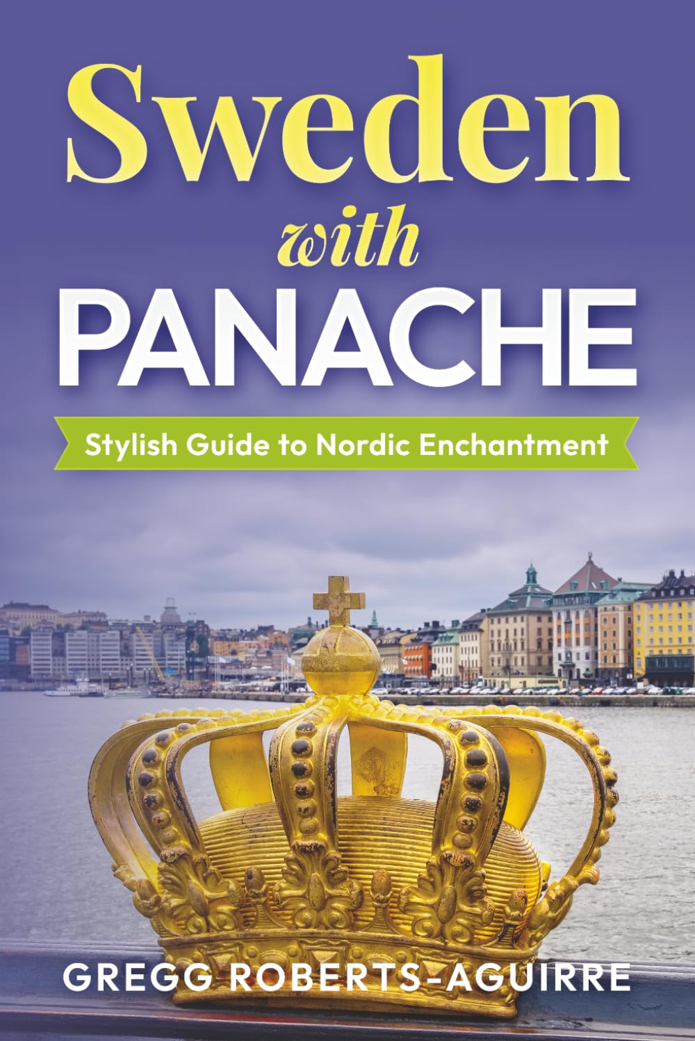 Sweden with Panache: Stylish Guide to Nordic Enchantment (Deluxe Panache Travel Guides with Pictures)