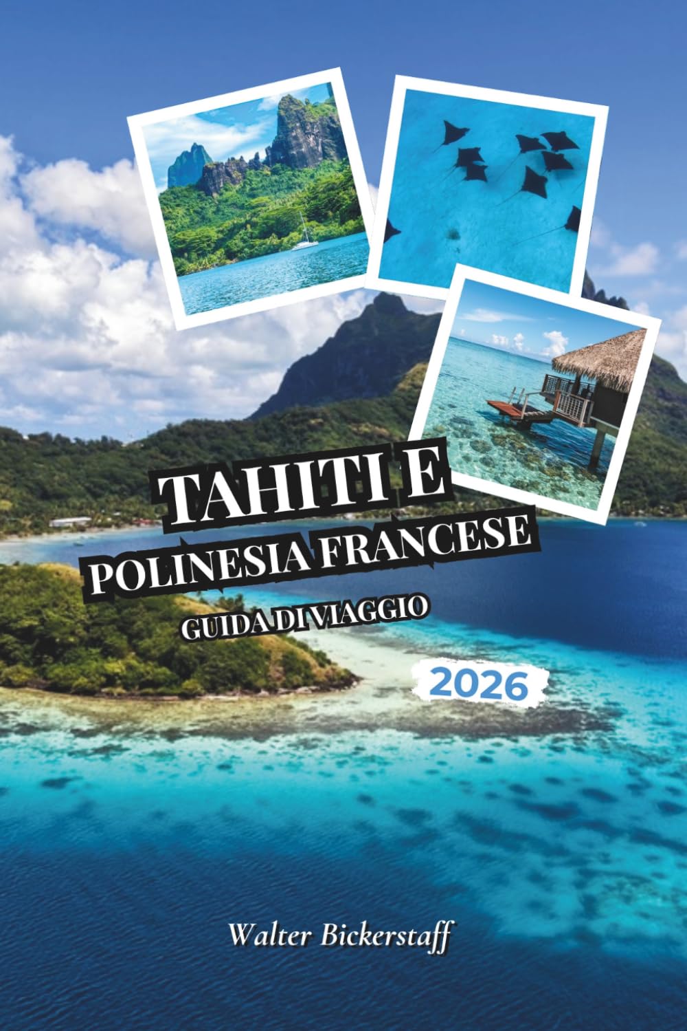Tahiti e Polinesia francese Guida di viaggio 2026: Da bungalow sull'acqua e lagune turchesi a piantagioni di vaniglia, picchi vulcanici, giardini di ... dell'Oceania del Pacifico meridionale