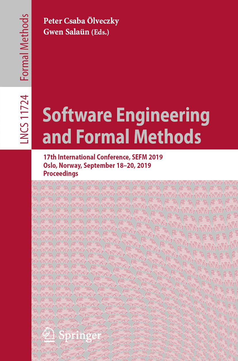 Software Engineering and Formal Methods: 17th International Conference, SEFM 2019, Oslo, Norway, September 18–20, 2019, Proceedings (Lecture Notes in Computer Science Book 11724)      1st ed. 2019 Edition, Kindle Edition