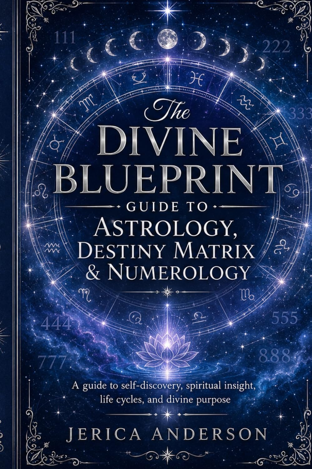THE DIVINE BLUEPRINT GUIDE to ASTROLOGY, DESTINY MATRIX & NUMEROLOGY: An inclusive self-discovery guide to understanding your birth chart, life path, soul lessons, spiritual timing, and divine purpose