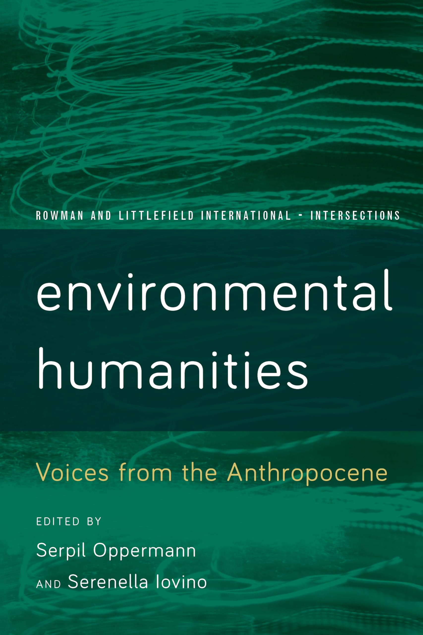 Environmental Humanities: Voices from the Anthropocene (Rowman and Littlefield International – Intersections)