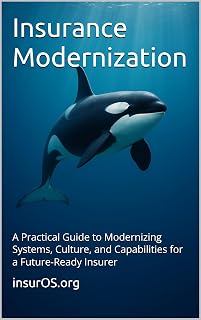 Insurance Modernization: A Practical Guide to Modernizing Systems, Culture, and Capabilities for a Future-Ready Insurer