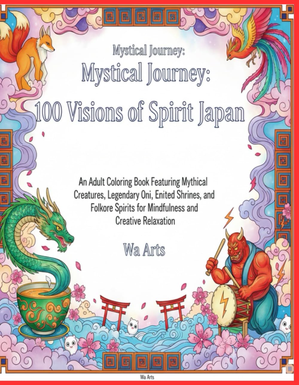 Mystical Journey: 100 Visions of Spirit Japan: An Adult Coloring Book Featuring Mythical Creatures, Legendary Oni, Enchanted Shrines, and Folkore Spirits for Mindfulness and Creative Relaxation