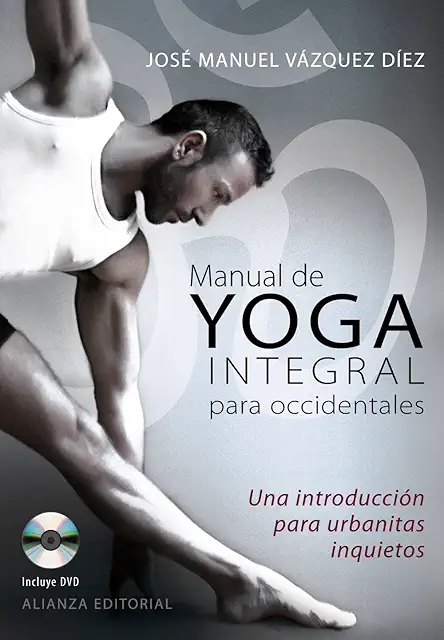 Manual de Yoga Integral para Urbanitas Occidentales Inquietos