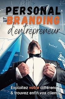 Personal branding d’entrepreneur: exploitez votre différence & trouvez enfin vos clients – stratégie marketing pour développer votre avantage concurrentiel