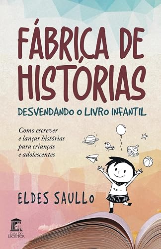 Fábrica de Histórias: Desvendando o Livro Infantil: Como escrever e lançar histórias para crianças e adolescentes