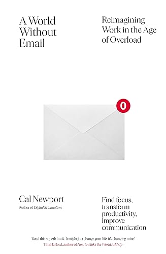 A World Without Email: Find Focus and Transform the Way You Work Forever (from the NYT bestselling productivity expert)