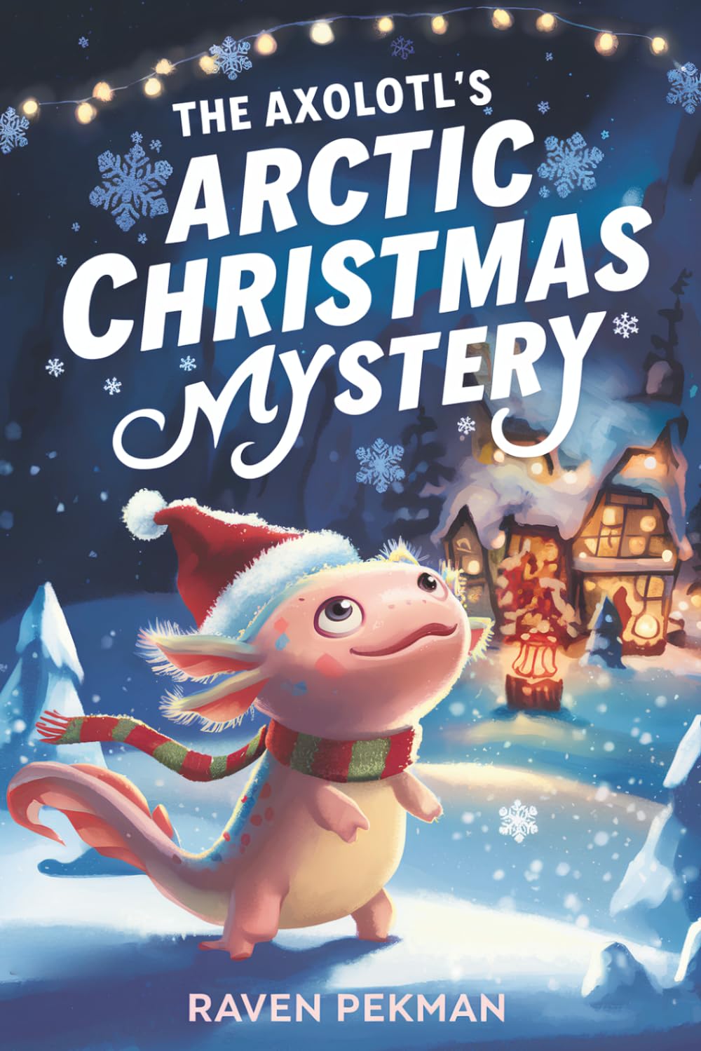 The Axolotl's Arctic Christmas Mystery: A Magical Christmas Mystery of Friendship, Courage, and an Axolotl's Glowing Spirit