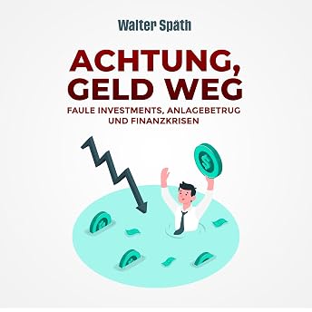 Achtung, Geld Weg!: Faule Investments, Anlagebetrug und Finanzkrisen [Attention, Money Gone!: Bad Investments, Investment Fraud and Financial Crises] Hörbuch von Walter Späth episode artwork