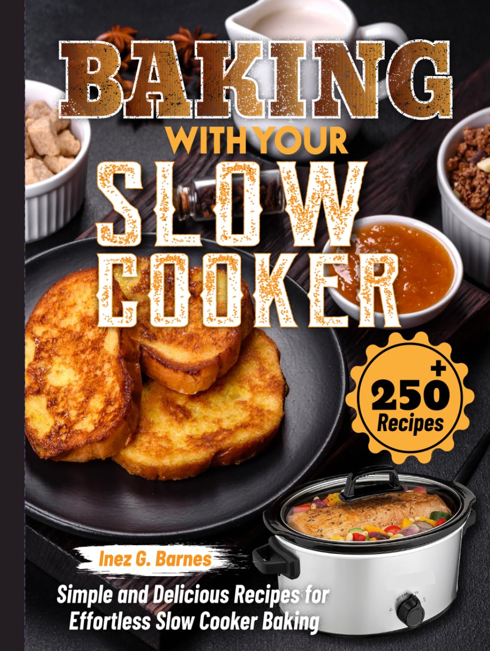 Baking with Your Slow Cooker: Simple and Delicious Recipes for Effortless Slow Cooker Baking