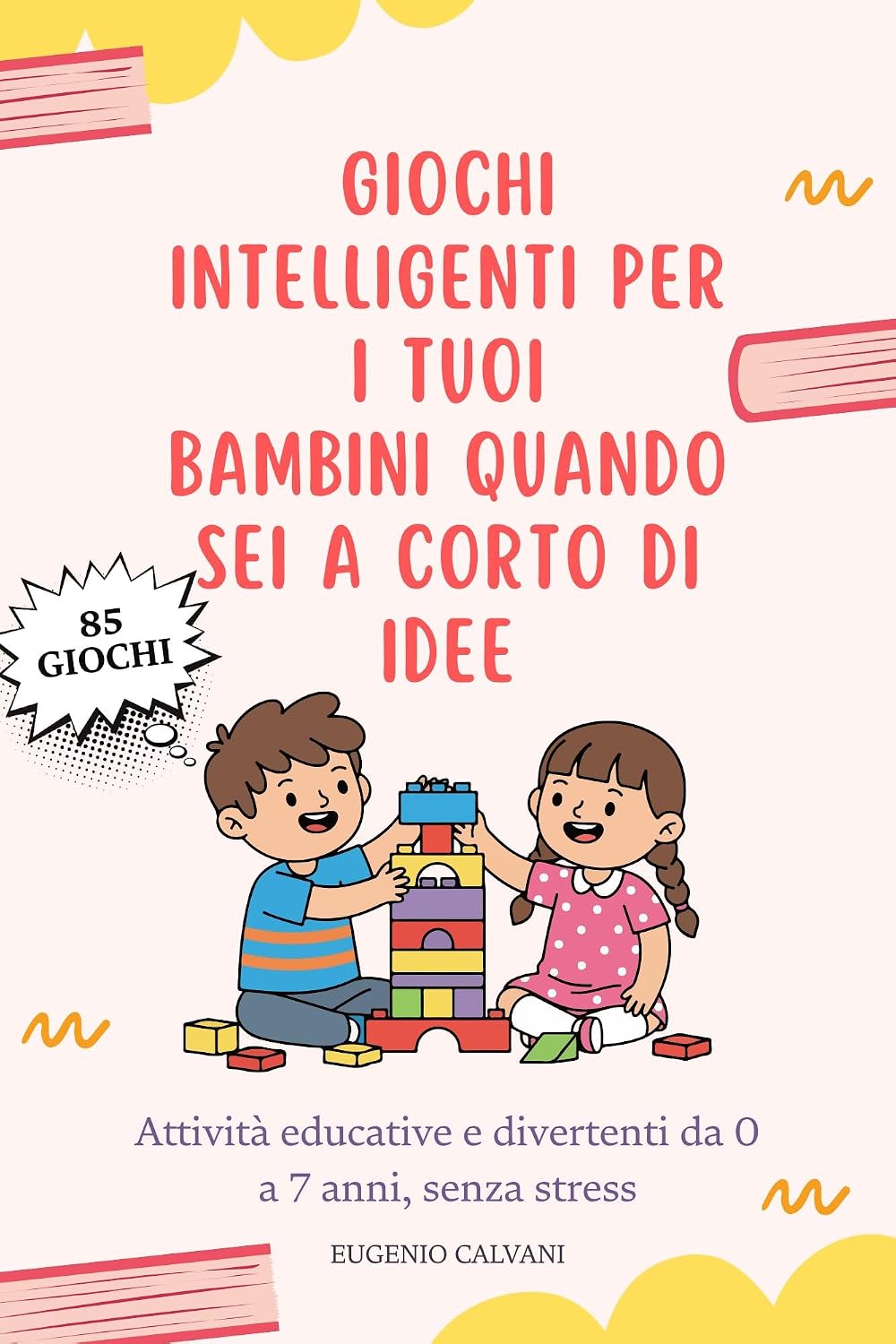 Giochi intelligenti per i tuoi bambini quando sei a corto di idee: Attività educative e divertenti da 0 a 7 anni, senza stress, schermi o preparazioni complicate (Italian Edition)      Kindle Edition