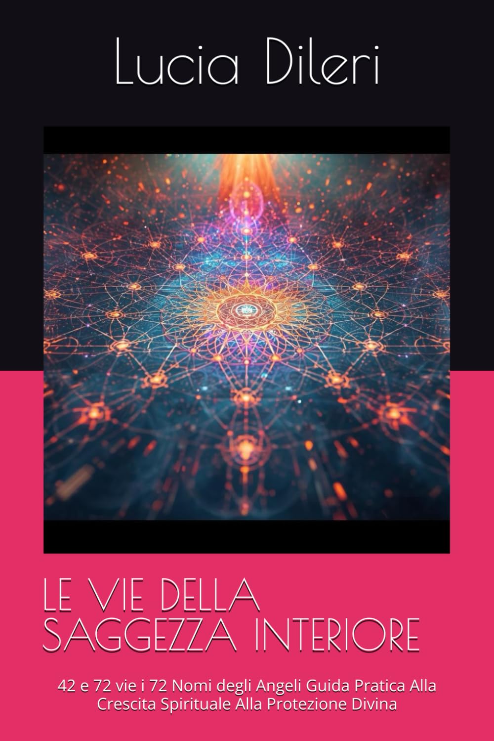 LE VIE DELLA SAGGEZZA INTERIORE: 42 e 72 vie i 72 Nomi degli Angeli Guida Pratica Alla Crescita Spirituale Alla Protezione Divina (“Corpus Kabbalistico delle Vie della Luce”)