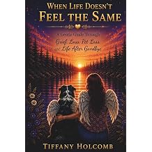 When Life Doesnt FEEL THE SAME A Gentle Guide Through Grief, Loss, Pet Loss, and Life After Goodbye