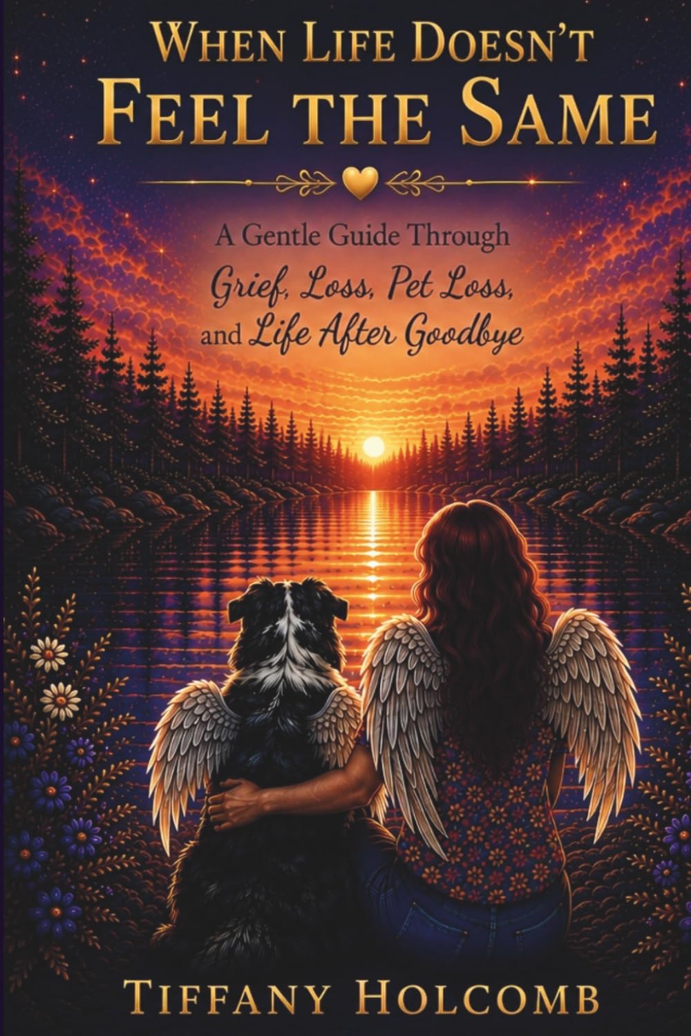 When Life Doesn’t FEEL THE SAME: A Gentle Guide Through Grief, Loss, Pet Loss, and Life After Goodbye