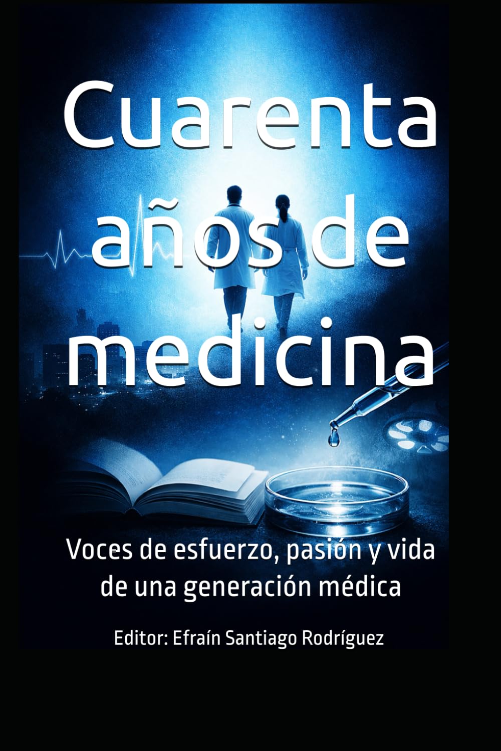 Cuarenta años de medicina: Voces de esfuerzo, pasión y vida de una generación médica