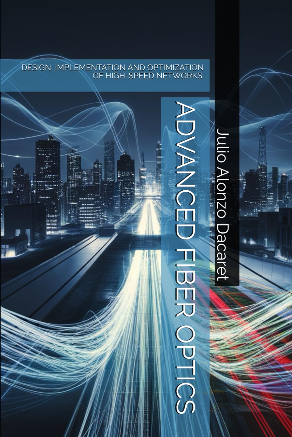 ADVANCED FIBER OPTICS: DESIGN, IMPLEMENTATION AND OPTIMIZATION OF HIGH-SPEED NETWORKS.