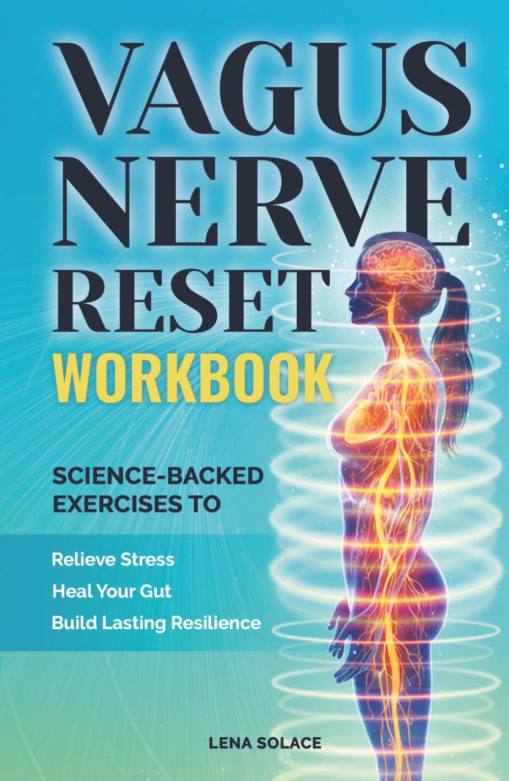 The Vagus Nerve Reset Workbook: Simple, Science-Backed Exercises to Relieve Stress, Heal Your Gut, and Build Lasting Nervous System Resilience. (The Vagus Nerve Healing Series)