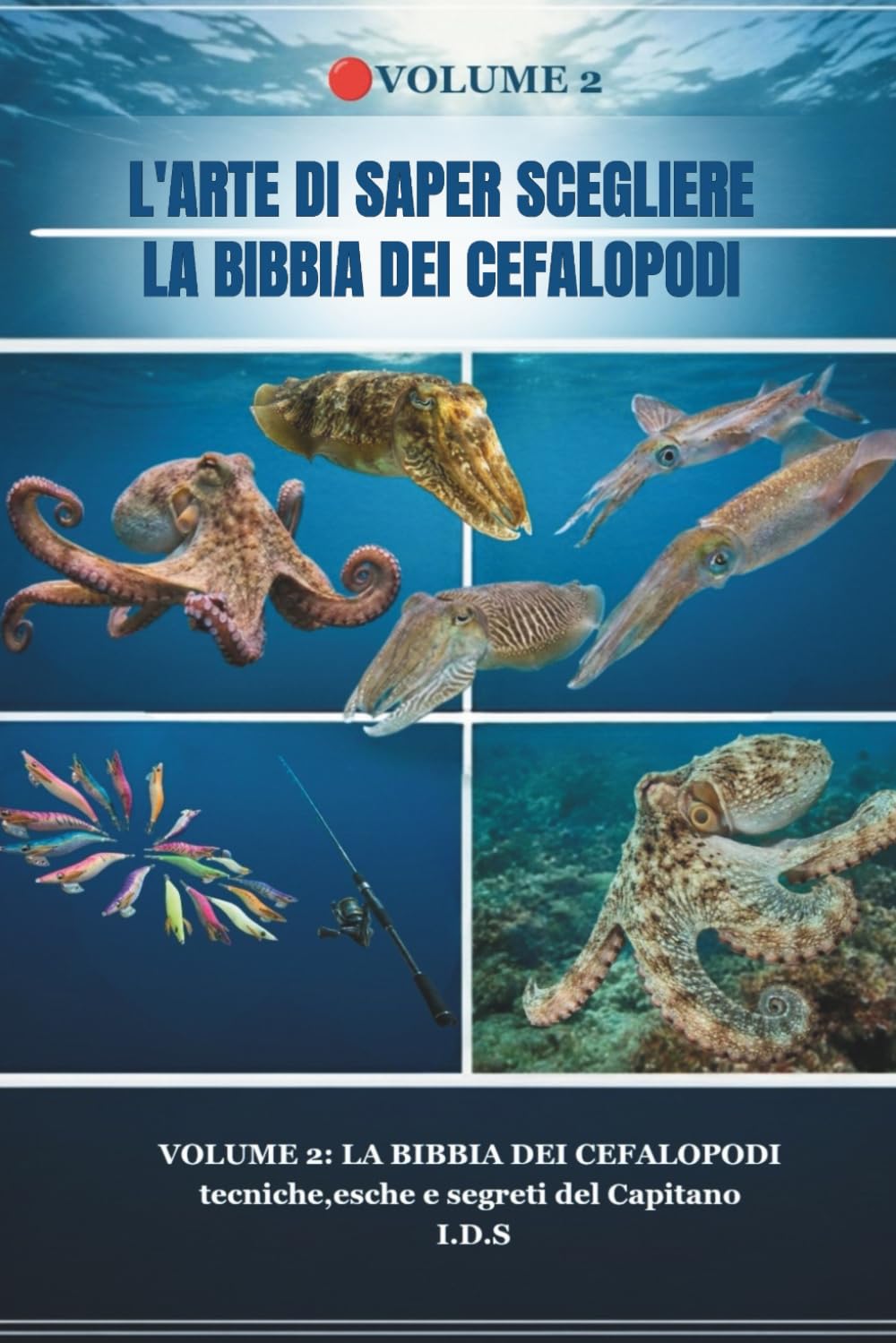LA BIBBIA DEI CEFALOPODI volume 2: Guida Tecnica Avanzata alla Pesca di Polpi, Seppie e Calamari. Anatomia, Strategie, Scelta delle Esche e Diario di Bordo. (Manuale tecnico di pesca)