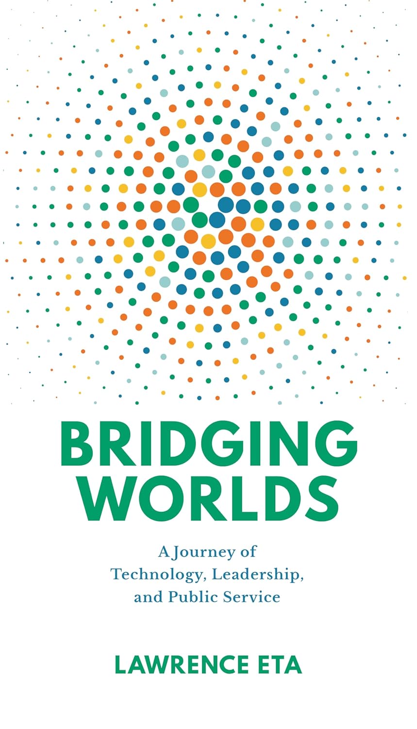 Bridging Worlds: A Journey of Technology, Leadership, and Public Service      Kindle Edition