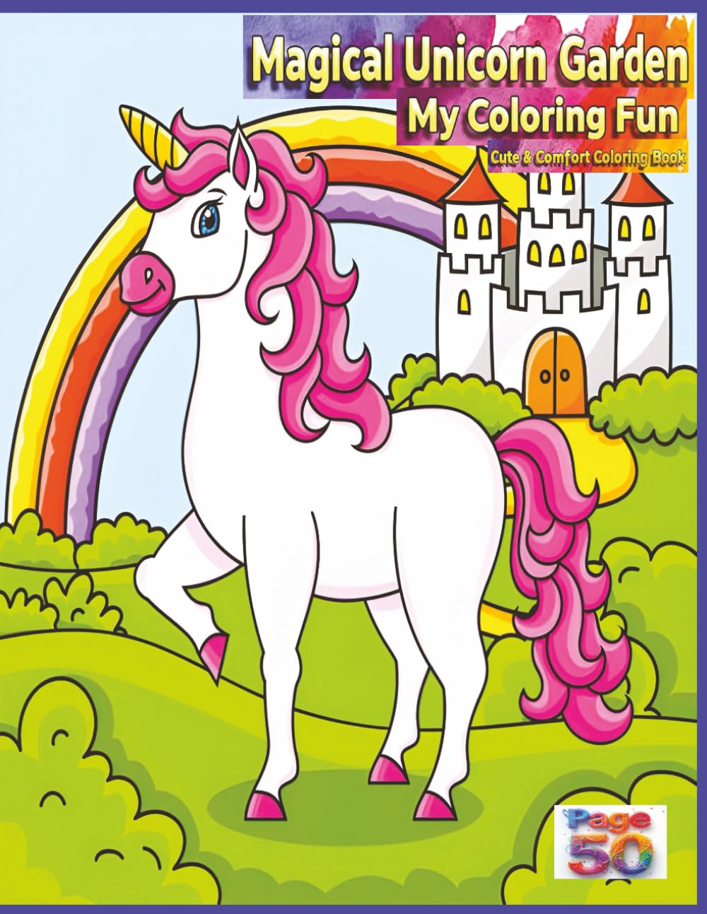 Magical Unicorn Garden My Coloring Fun: 50 Magical and Mystical Unicorn Pictures for Toddlers, Preschoolers and Kids
