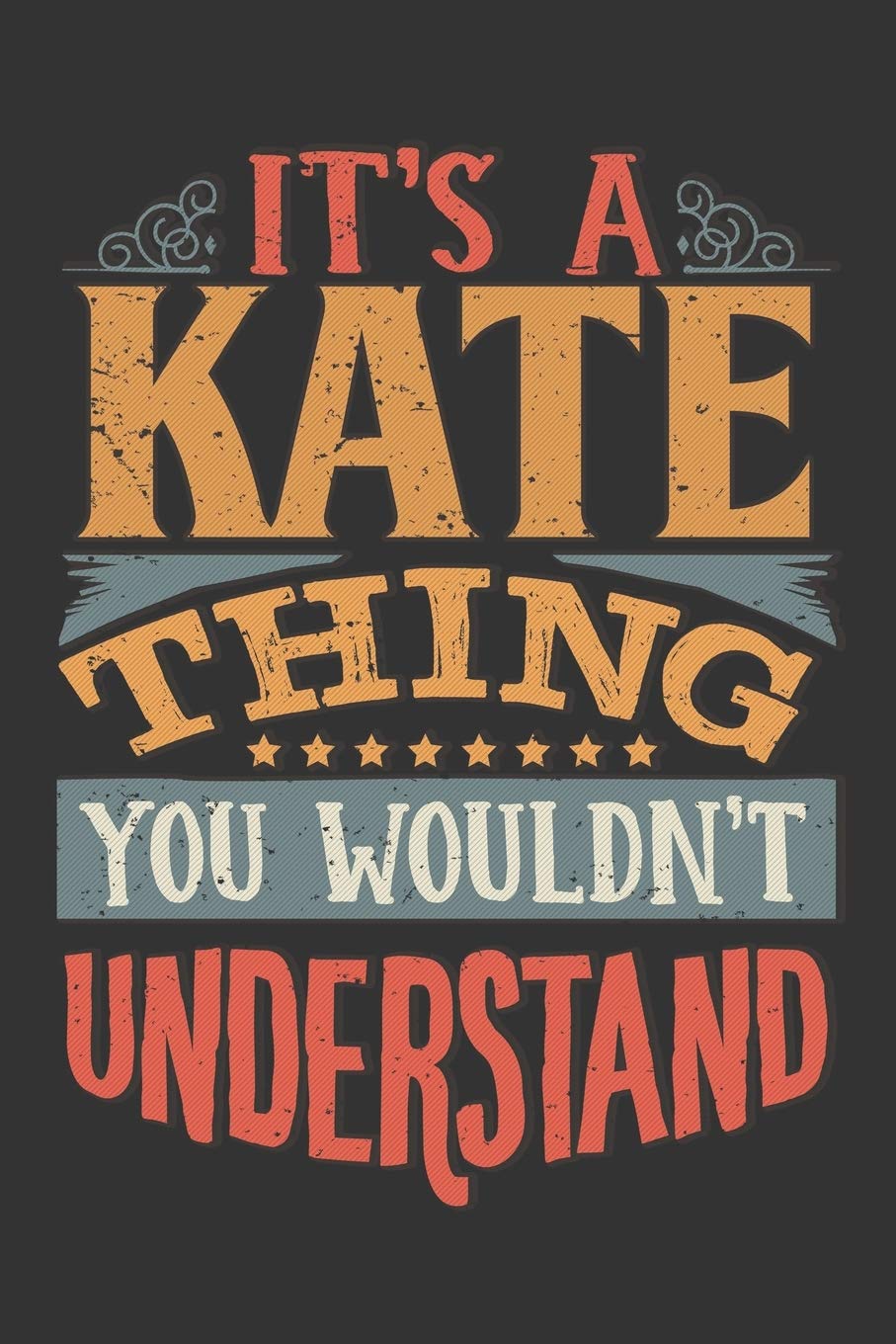 Its A Kate Thing You Wouldnt Understand: Kate Diary Planner Notebook Journal 6x9 Personalized Customized Gift For Someones Surname Or First Name is Kate