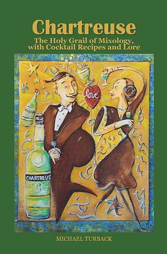 Chartreuse: The Holy Grail of Mixology, with Cocktail Recipes and Lore