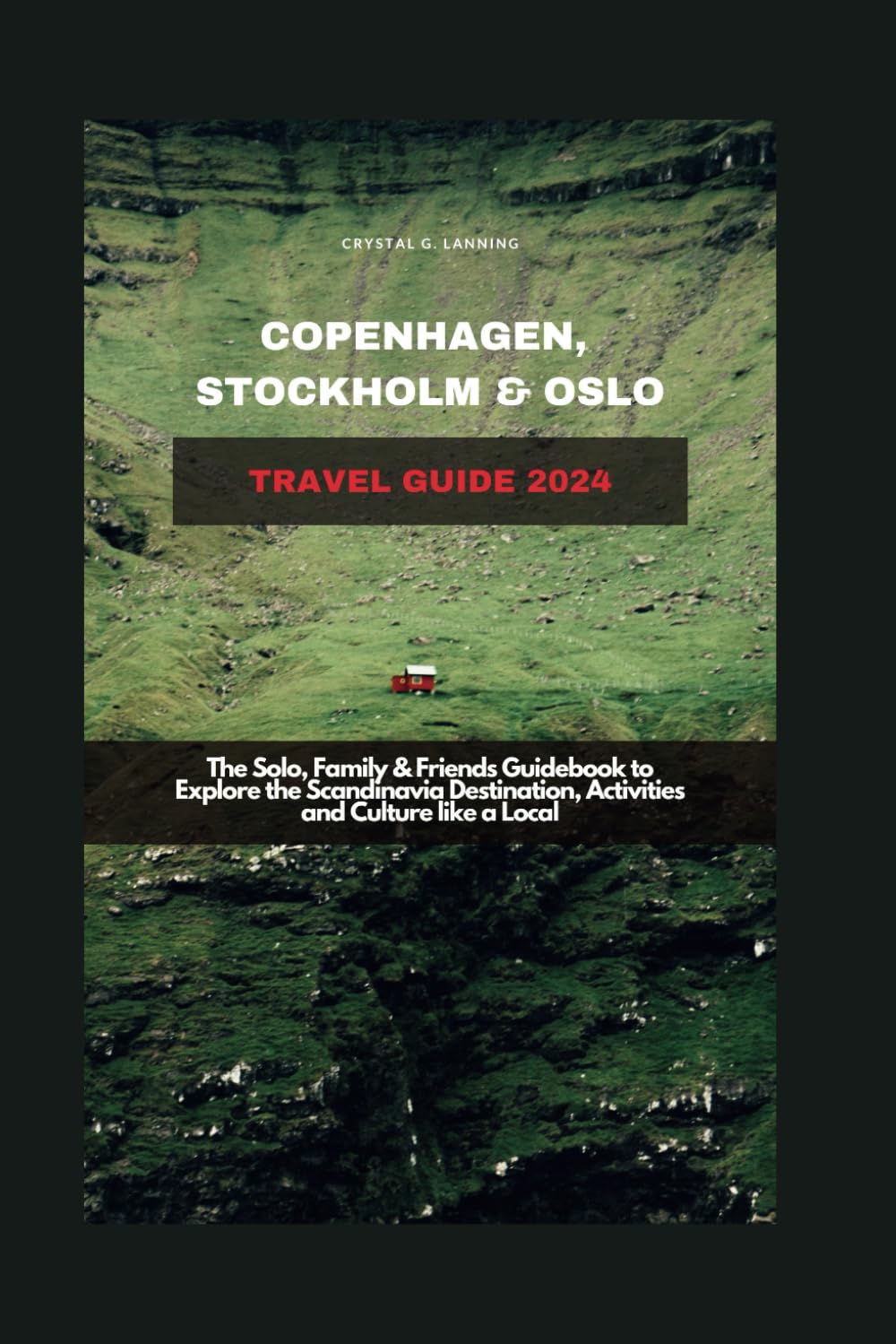 COPENHAGEN, STOCKHOLM & OSLO TRAVEL GUIDE 2024: The Solo, Family & Friends Guidebook to Explore the Scandinavia Destination, Activities and Culture like A Local