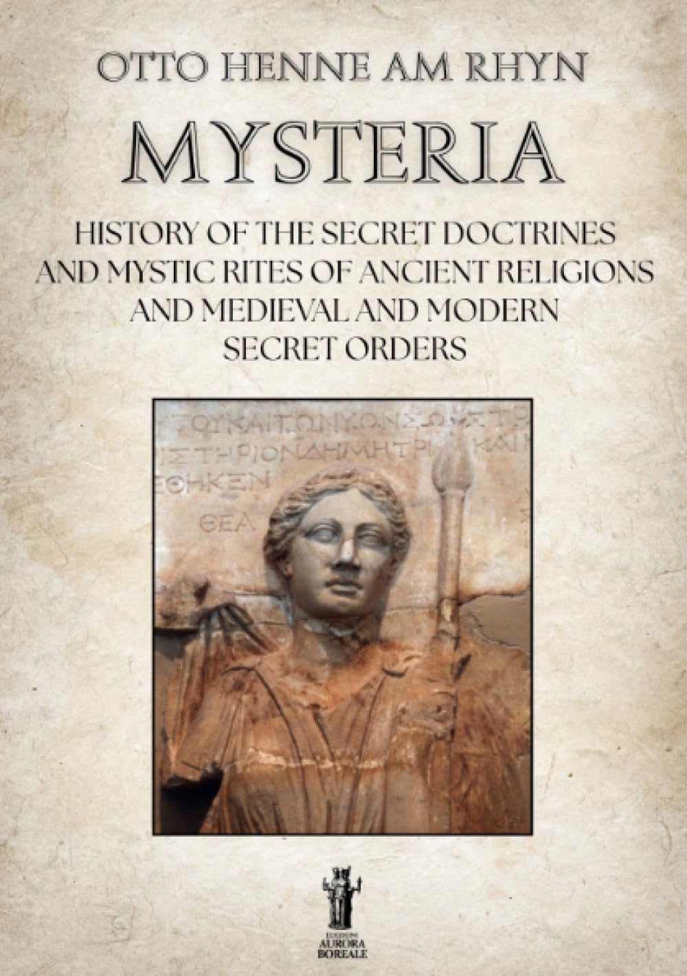 Mysteria: History of the Secret Doctrines and Mystic Rites of Ancient Religions and Medioeval and Modern Secret Orders
