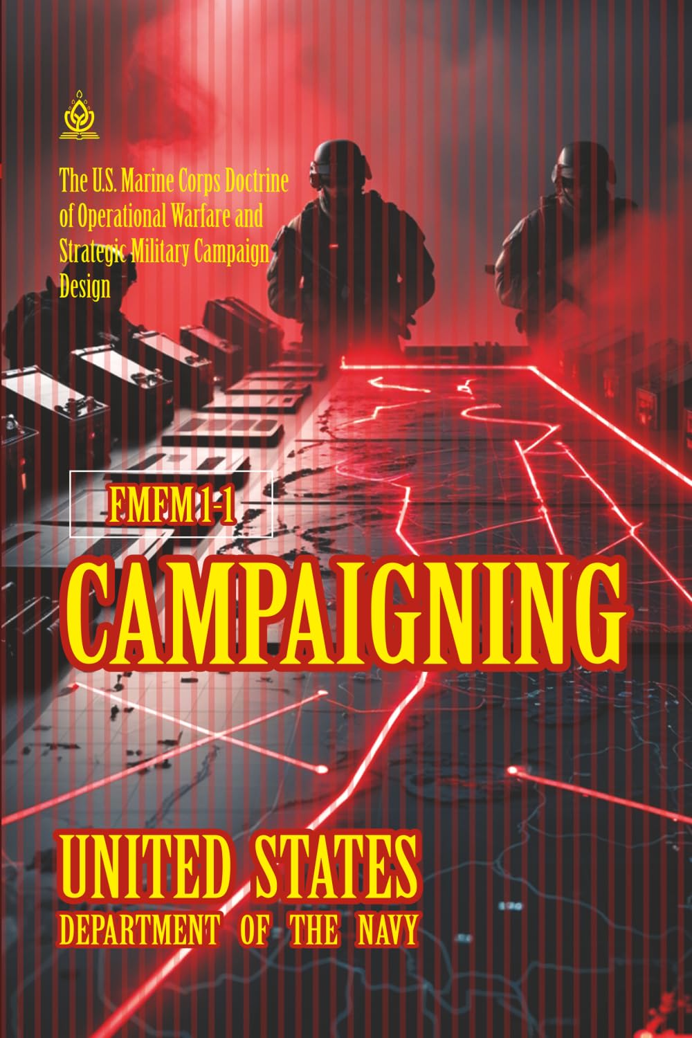 FMFM 1-1 Campaigning: [Annotated] The U.S. Marine Corps Doctrine of Operational Warfare and Strategic Military Campaign Design (FMFM – Fleet Marine Force Manual Official Doctrine Library)