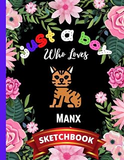Just A Boy Who Loves Manx Sketchbook: Funny Manx Sketching Book For Boys ,Blank Paper for Drawing, Doodling or Sketching ,...