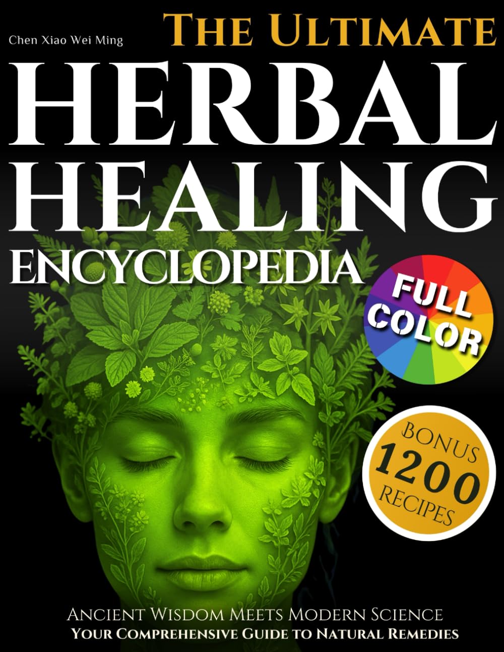 The Ultimate Herbal Healing Encyclopedia: Ancient Wisdom Meets Modern Science - Your Comprehensive Guide to Natural Remedies