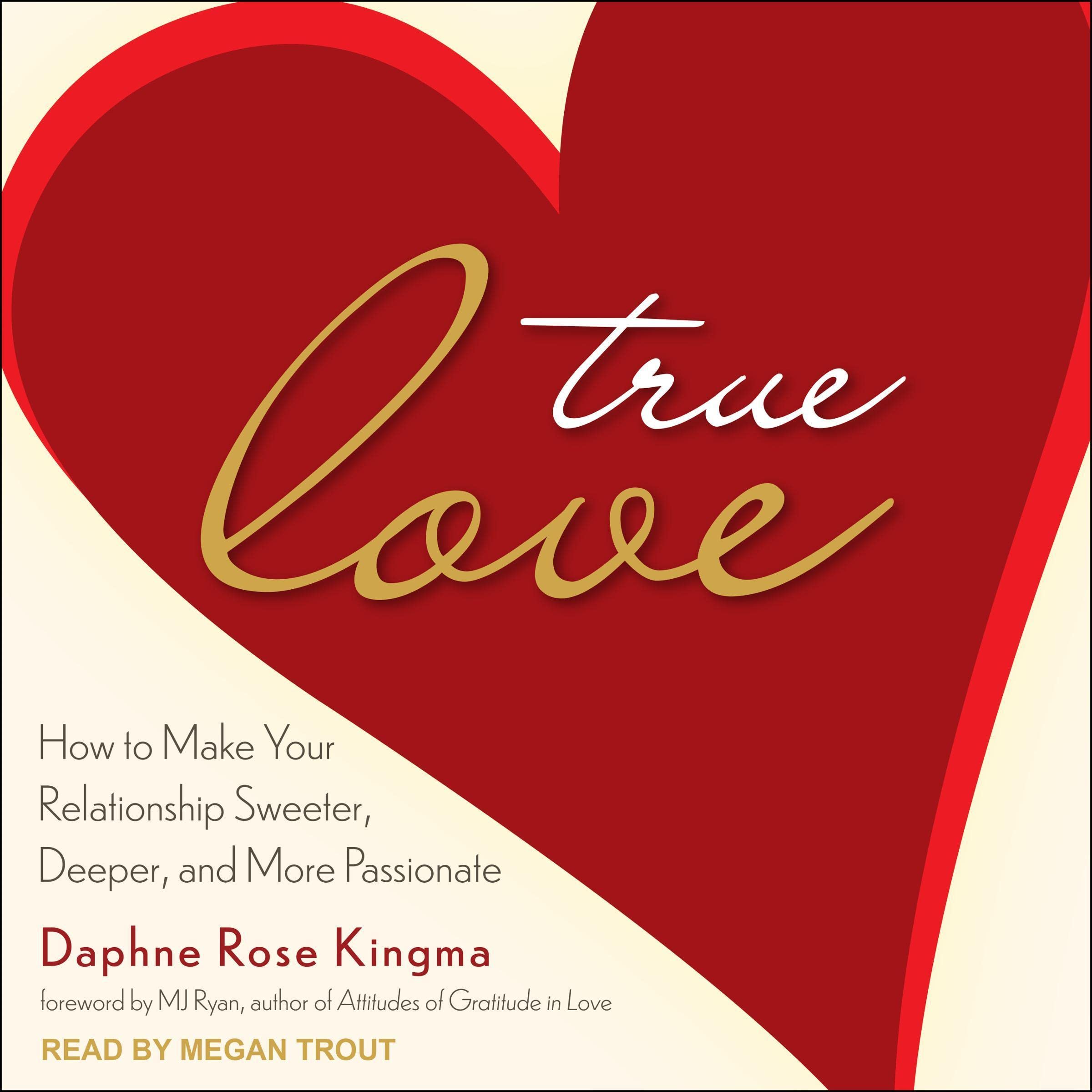 True Love: How to Make Your Relationship Sweeter, Deeper, and More Passionate