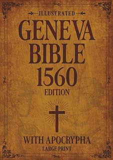 Illustrated Geneva Bible 1560 Edition with Apocrypha LARGE PRINT: Original Illustrations, Maps, and Relevant Detailed Annotations. Old & New Testament with Apocrypha in 1560 Orthography