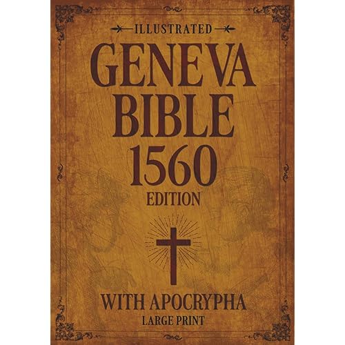 Illustrated Geneva Bible 1560 Edition with Apocrypha LARGE PRINT: Original Illustrations, Maps, and Relevant Detailed Annotations. Old & New Testament with Apocrypha in 1560 Orthography