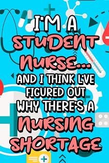 I'm A Student Nurse… And I Think I've Figured Out Why There's A Nursing Shortage: Funny Notebook For Weekly Class Schedules, Goals, And reminders, Journal For Future Nurses