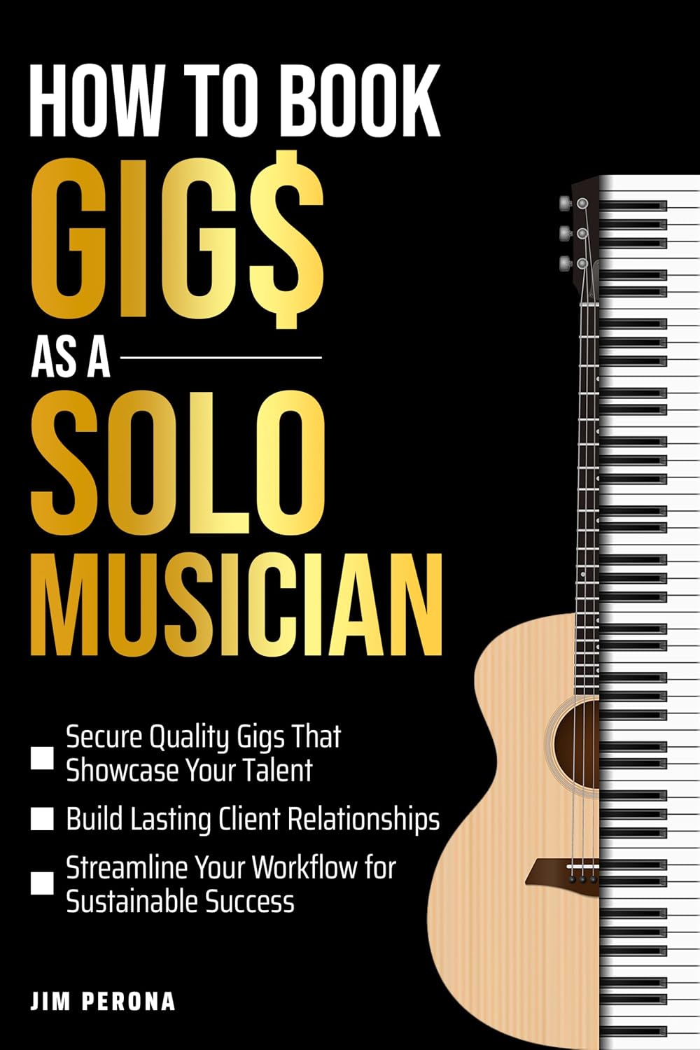 How to Book Gigs as a Solo Musician: Secure Quality Gigs That Showcase Your Talent, Build Lasting Client Relationships, Streamline Your Workflow for Sustainable Success