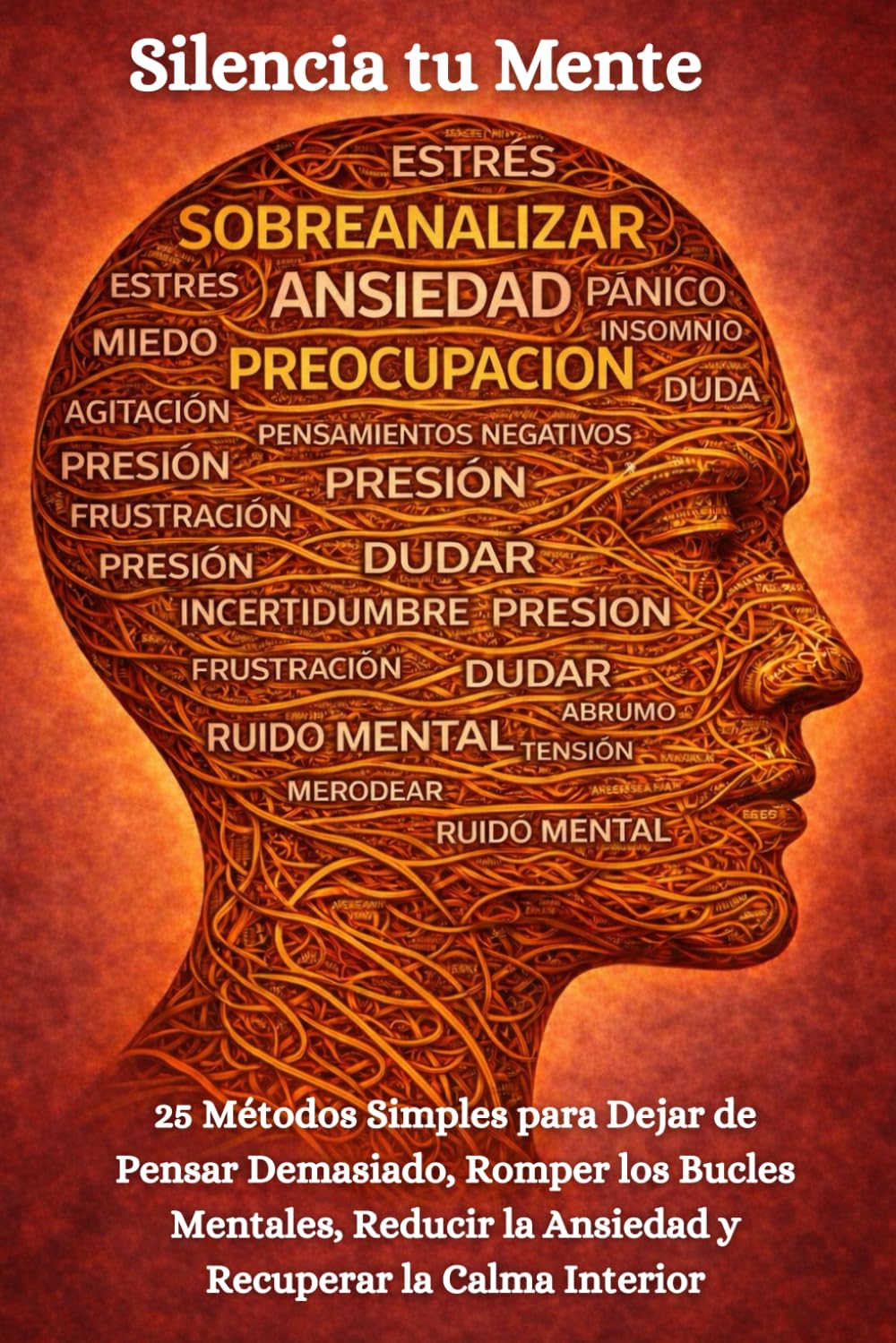 Silencia tu Mente: 25 Métodos Simples para Dejar de Pensar Demasiado, Romper los Bucles Mentales, Reducir la Ansiedad y Recuperar la Calma Interior