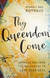 Thy Queendom Come: Breaking Free from the Patriarchy to Save Your Soul