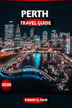 PERTH TRAVEL GUIDE 2025: Discover the Best Things to Do in Perth, Western Australia: Top Attractions, Local Tips, Itineraries, Beaches, Day Trips, and Travel Planning Advice