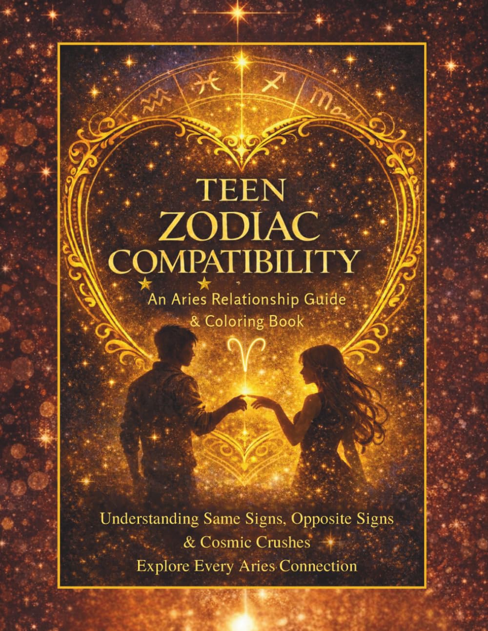 Teen Zodiac Compatibility: An Aries Relationship Guide & Coloring Book: Aries Edition (Teen Zodiac Compatibility Coloring Book Series)