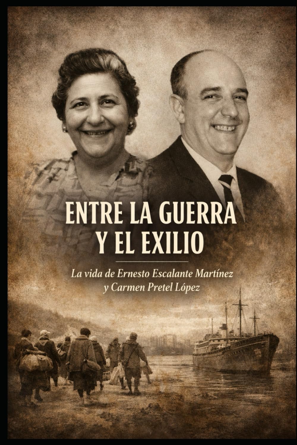 Entre la Guerra y el Exilio: La vida de Ernesto Escalante Martínez y Carmen Pretel López